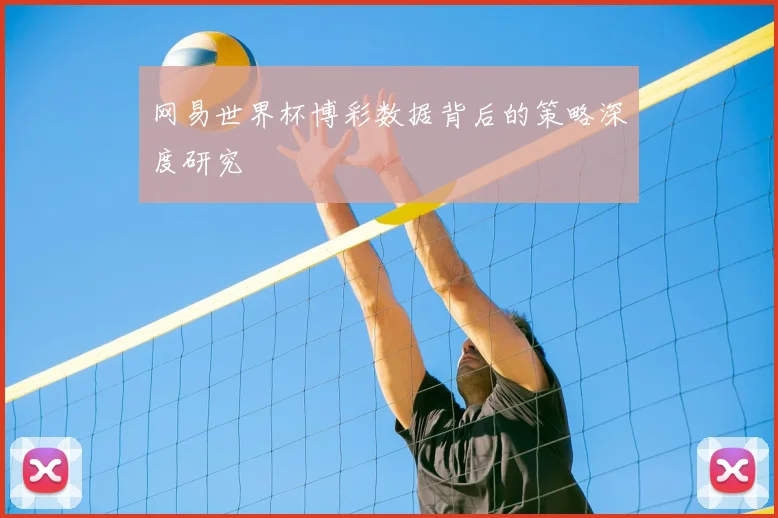 网易世界杯博彩数据背后的策略深度研究