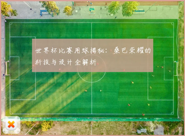 世界杯比赛用球揭秘:桑巴荣耀的科技与设计全解析