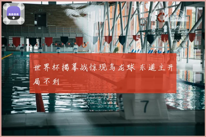 世界杯揭幕战惊现乌龙球 东道主开局不利
